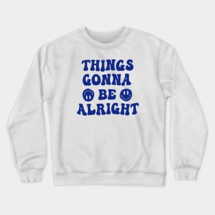 Things Gonna Be Alright Crewneck Sweatshirt